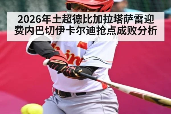 2026年土超德比加拉塔萨雷迎费内巴切伊卡尔迪抢点成败分析