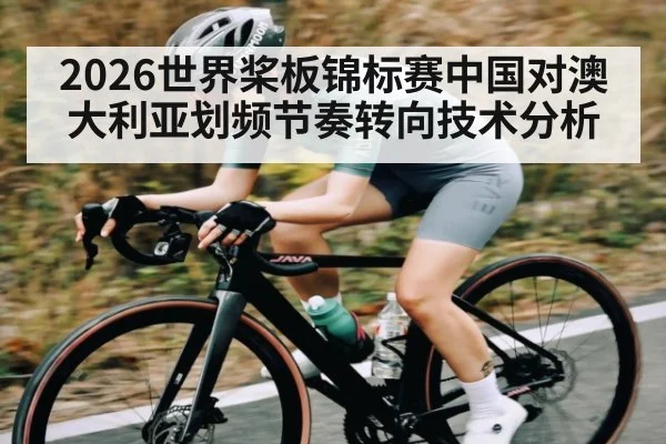 2026世界桨板锦标赛中国对澳大利亚划频节奏转向技术分析